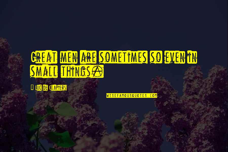 Tinfoil Barb Quotes By Luc De Clapiers: Great men are sometimes so even in small Tinfoil Barb Quotes By Luc De Clapiers: Great men are sometimes so even in small