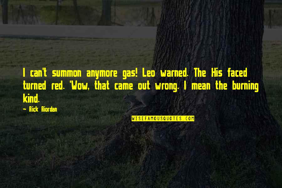 Tinform Quotes By Rick Riordan: I can't summon anymore gas! Leo warned. The