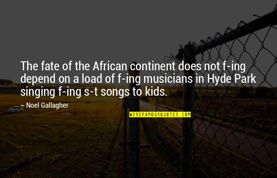 T'ing Quotes By Noel Gallagher: The fate of the African continent does not T'ing Quotes By Noel Gallagher: The fate of the African continent does not