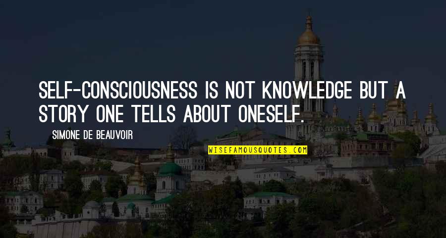 Tinged Anagram Quotes By Simone De Beauvoir: Self-consciousness is not knowledge but a story one