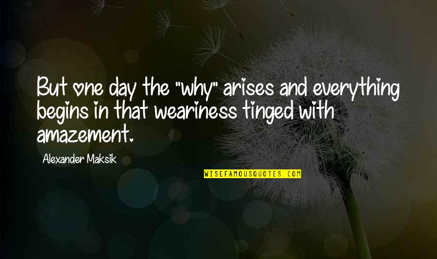 Tinged Quotes By Alexander Maksik: But one day the "why" arises and everything
