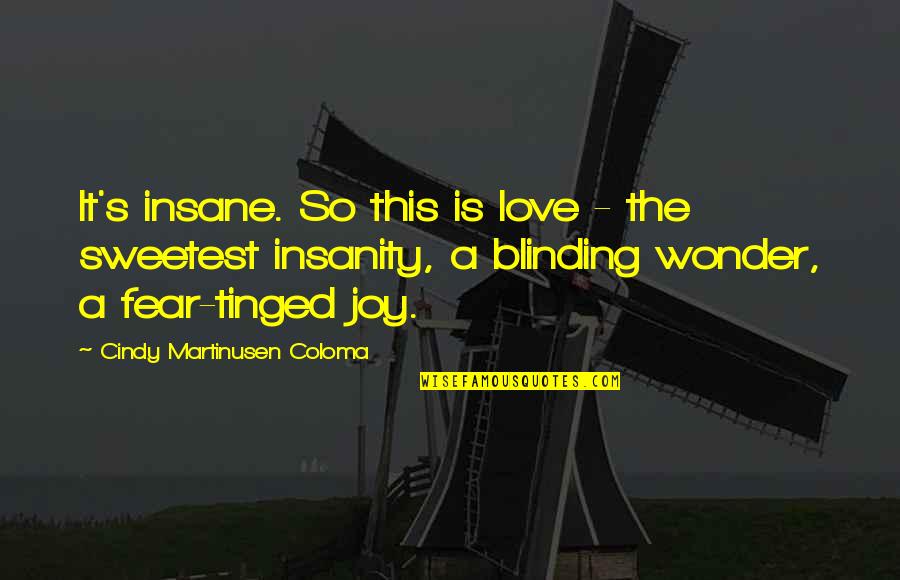 Tinged Quotes By Cindy Martinusen Coloma: It's insane. So this is love - the