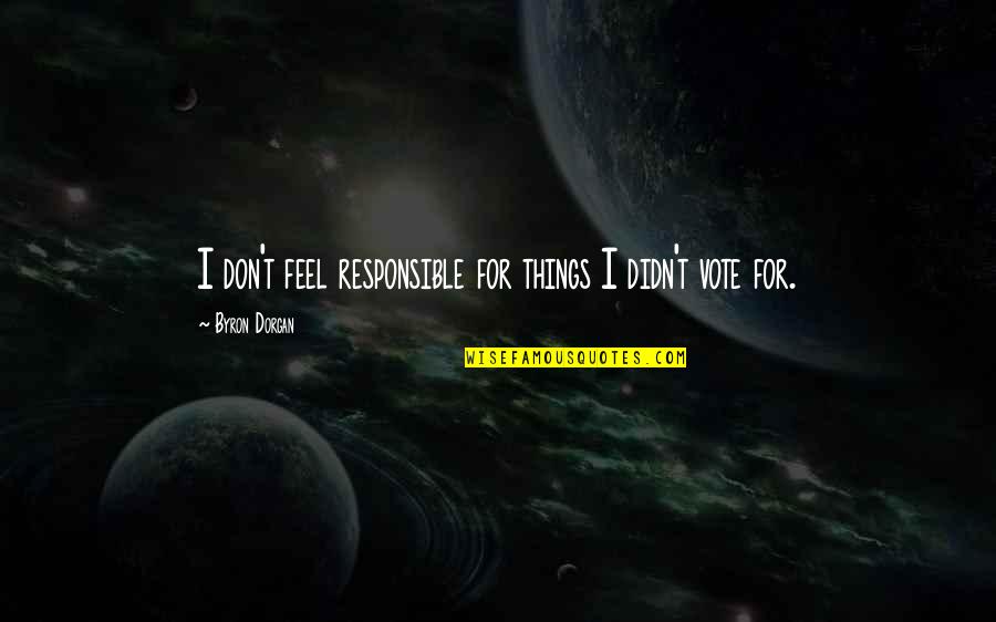 Tingel Island Quotes By Byron Dorgan: I don't feel responsible for things I didn't