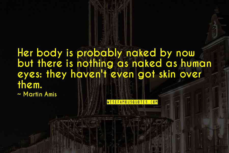 Tinges Def Quotes By Martin Amis: Her body is probably naked by now but Tinges Def Quotes By Martin Amis: Her body is probably naked by now but