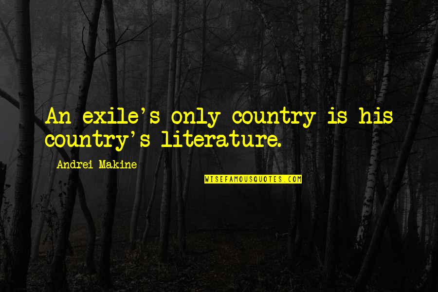 Tingey Quotes By Andrei Makine: An exile's only country is his country's literature.