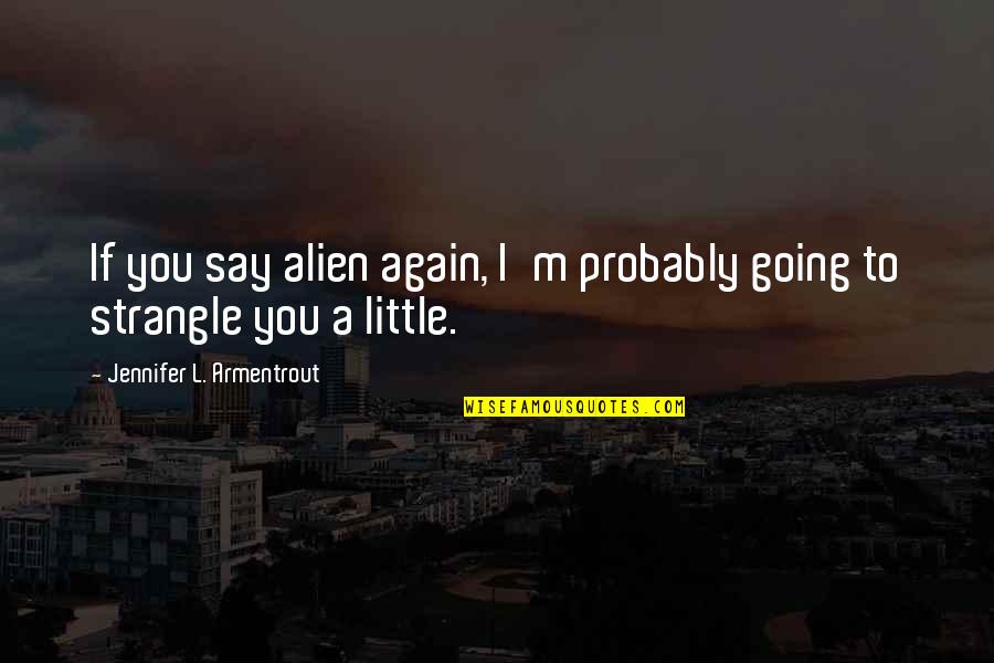 Tingey Quotes By Jennifer L. Armentrout: If you say alien again, I'm probably going