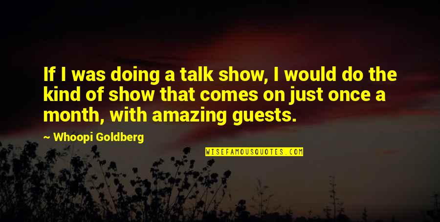 Tingey Quotes By Whoopi Goldberg: If I was doing a talk show, I