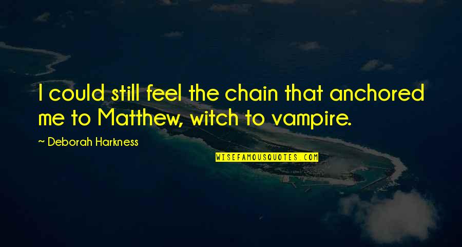 Tingginya Angka Quotes By Deborah Harkness: I could still feel the chain that anchored