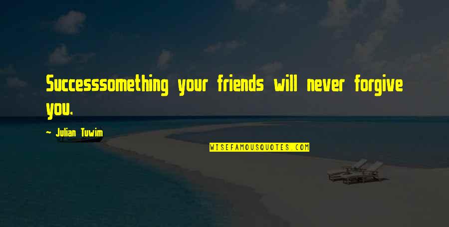 Tingginya Angka Quotes By Julian Tuwim: Successsomething your friends will never forgive you.