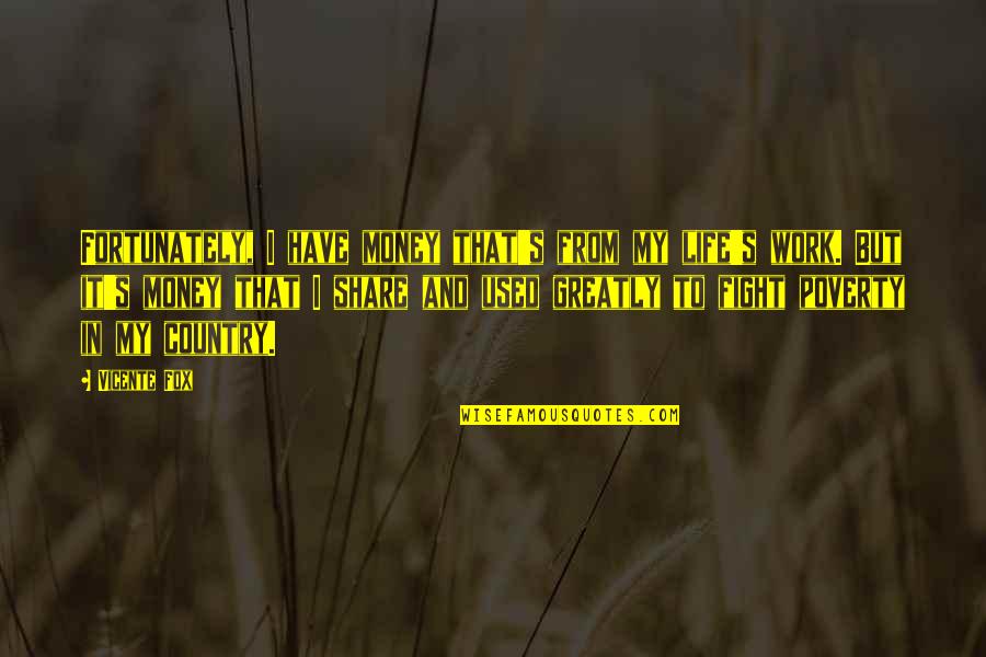 Tingginya Angka Quotes By Vicente Fox: Fortunately, I have money that's from my life's