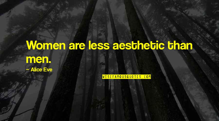 Tinghir Quotes By Alice Eve: Women are less aesthetic than men.