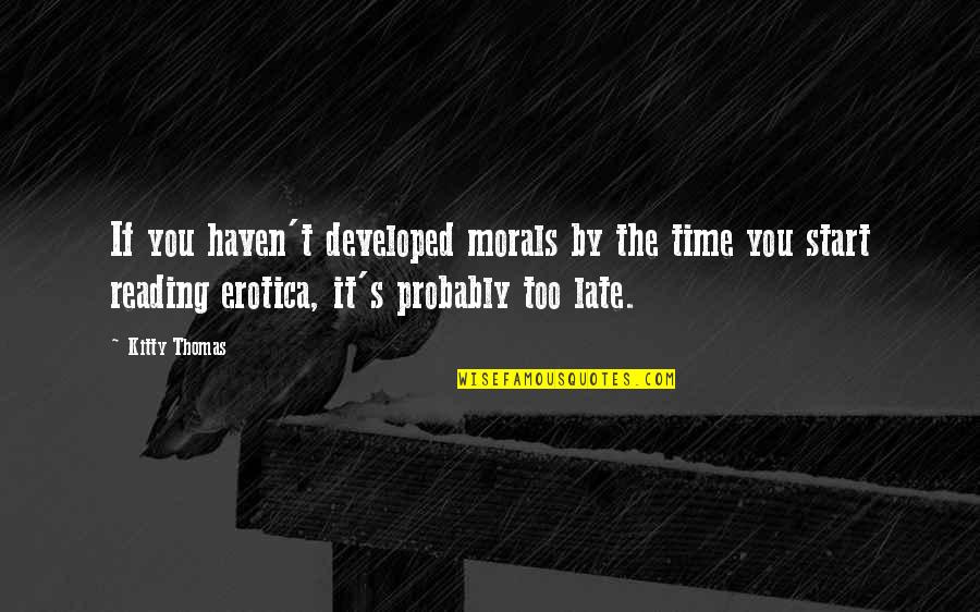 Tinghir Quotes By Kitty Thomas: If you haven't developed morals by the time Tinghir Quotes By Kitty Thomas: If you haven't developed morals by the time