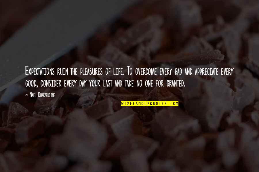 Tinghir Quotes By Nael Gharzeddine: Expectations ruin the pleasures of life. To overcome Tinghir Quotes By Nael Gharzeddine: Expectations ruin the pleasures of life. To overcome