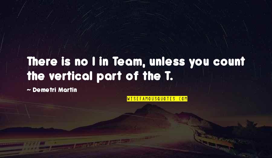Tinging Quotes By Demetri Martin: There is no I in Team, unless you Tinging Quotes By Demetri Martin: There is no I in Team, unless you