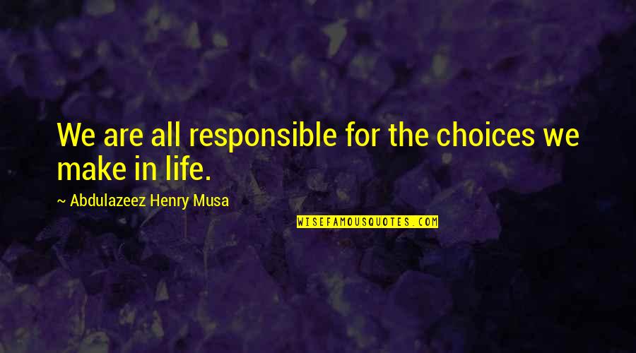 Tingir De Castanho Quotes By Abdulazeez Henry Musa: We are all responsible for the choices we Tingir De Castanho Quotes By Abdulazeez Henry Musa: We are all responsible for the choices we