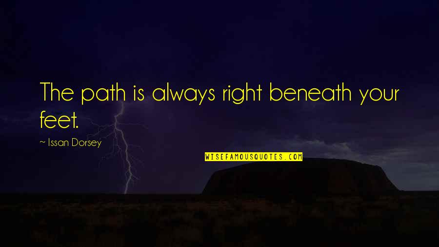 Tingir De Castanho Quotes By Issan Dorsey: The path is always right beneath your feet. Tingir De Castanho Quotes By Issan Dorsey: The path is always right beneath your feet.