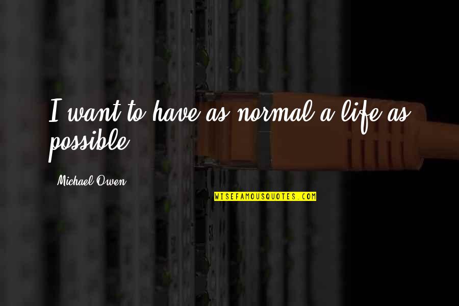Tingir De Castanho Quotes By Michael Owen: I want to have as normal a life Tingir De Castanho Quotes By Michael Owen: I want to have as normal a life
