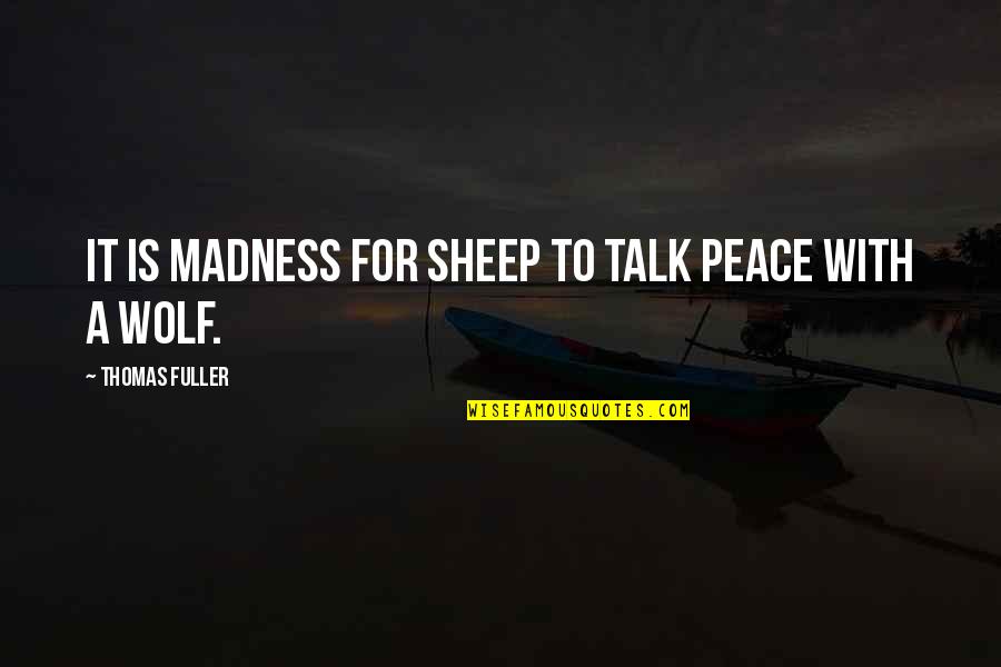 Tingir De Castanho Quotes By Thomas Fuller: It is madness for sheep to talk peace Tingir De Castanho Quotes By Thomas Fuller: It is madness for sheep to talk peace