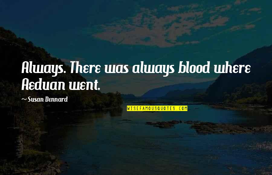 Tingle Panther Quotes By Susan Dennard: Always. There was always blood where Aeduan went. Tingle Panther Quotes By Susan Dennard: Always. There was always blood where Aeduan went.