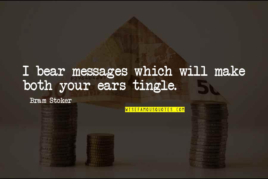 Tingle Quotes By Bram Stoker: I bear messages which will make both your