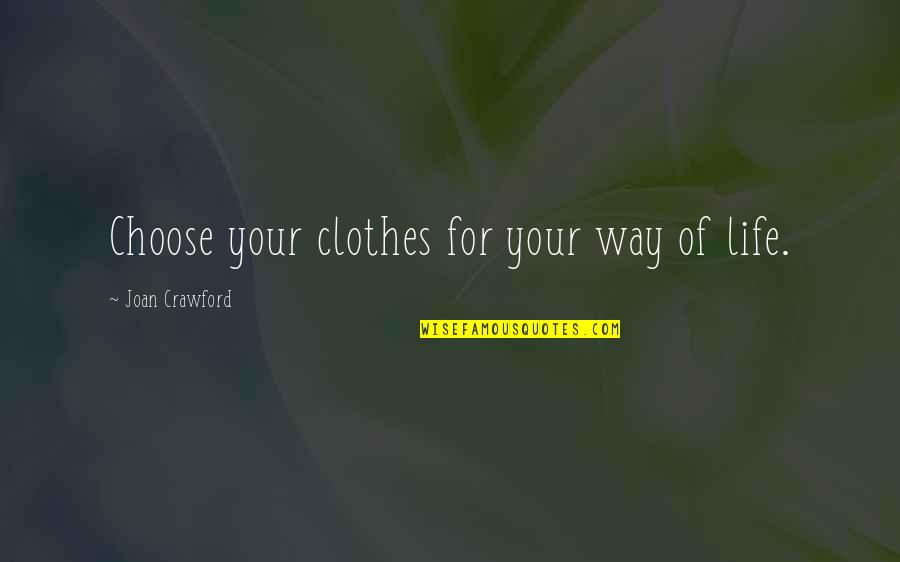 Tingled Quotes By Joan Crawford: Choose your clothes for your way of life. Tingled Quotes By Joan Crawford: Choose your clothes for your way of life.