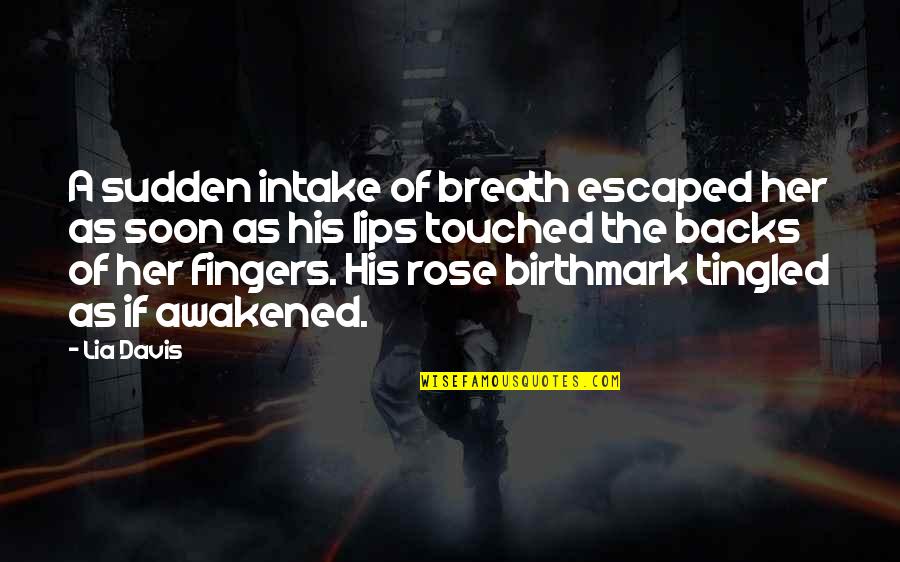 Tingled Quotes By Lia Davis: A sudden intake of breath escaped her as Tingled Quotes By Lia Davis: A sudden intake of breath escaped her as