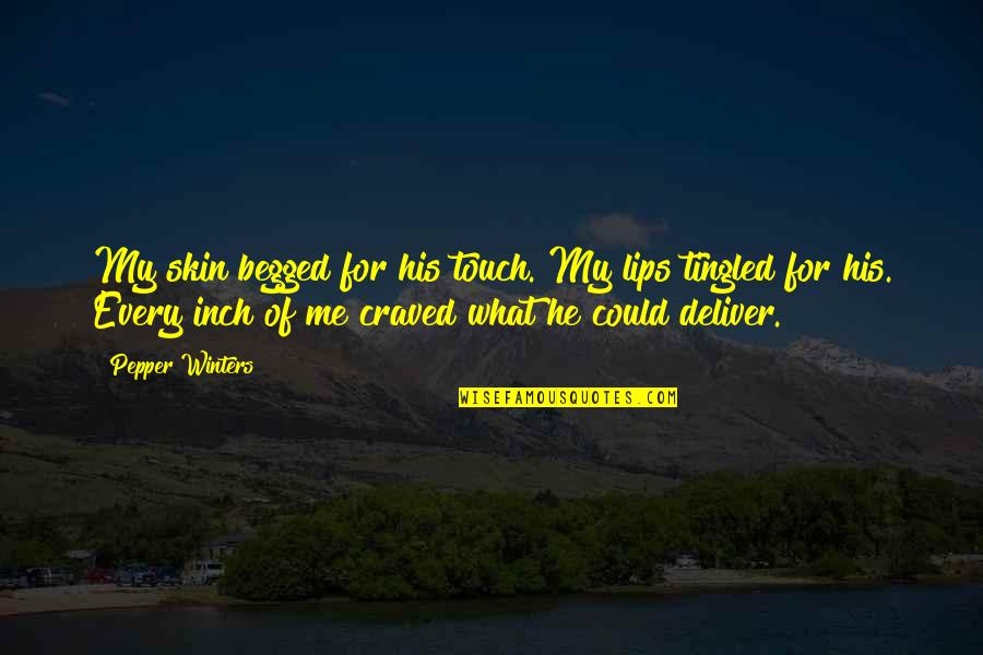 Tingled Quotes By Pepper Winters: My skin begged for his touch. My lips