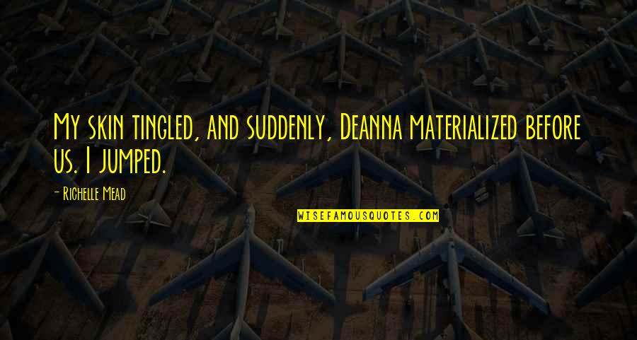 Tingled Quotes By Richelle Mead: My skin tingled, and suddenly, Deanna materialized before