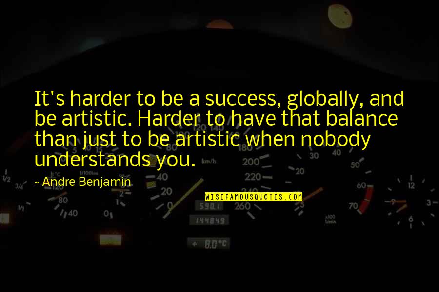 Tingler Island Quotes By Andre Benjamin: It's harder to be a success, globally, and
