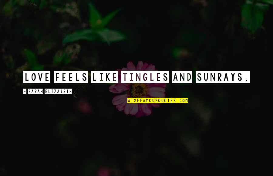 Tingles Quotes By Sarah Elizabeth: Love feels like tingles and sunrays.