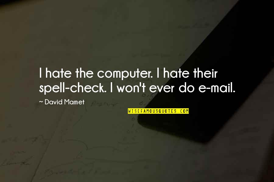 Tingling In Hands Quotes By David Mamet: I hate the computer. I hate their spell-check.