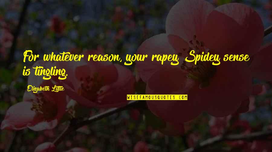 Tingling Quotes By Elizabeth Little: For whatever reason, your rapey Spidey sense is Tingling Quotes By Elizabeth Little: For whatever reason, your rapey Spidey sense is