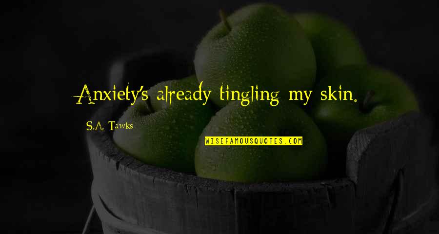 Tingling Quotes By S.A. Tawks: Anxiety's already tingling my skin. Tingling Quotes By S.A. Tawks: Anxiety's already tingling my skin.