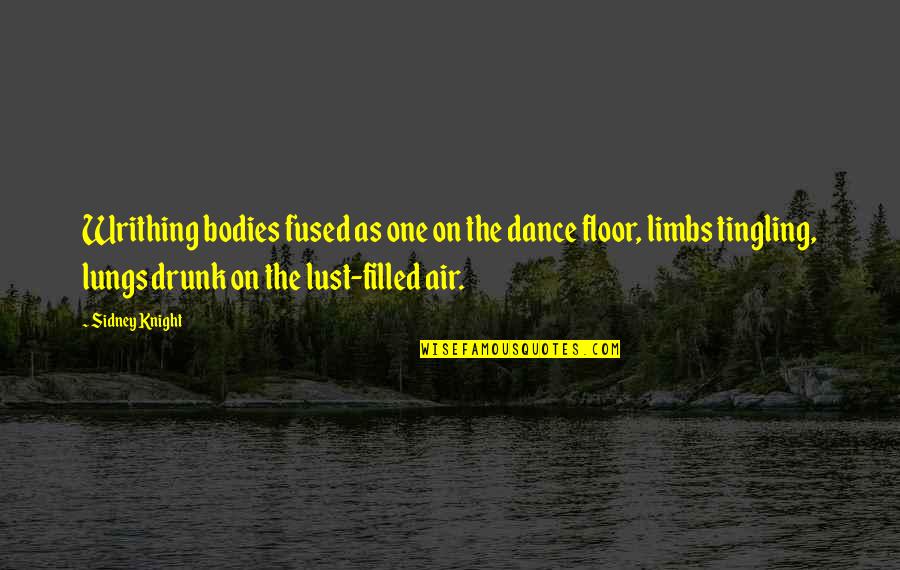Tingling Quotes By Sidney Knight: Writhing bodies fused as one on the dance Tingling Quotes By Sidney Knight: Writhing bodies fused as one on the dance