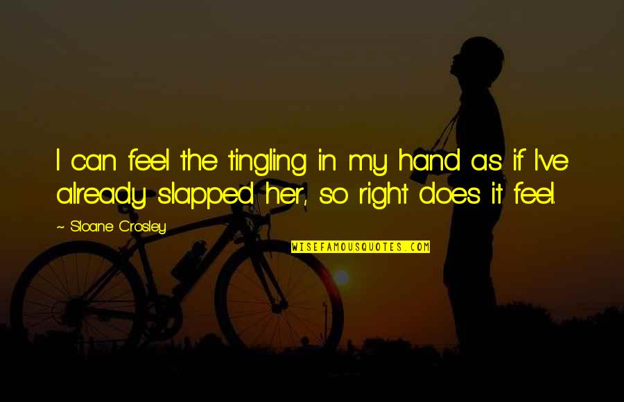 Tingling Quotes By Sloane Crosley: I can feel the tingling in my hand Tingling Quotes By Sloane Crosley: I can feel the tingling in my hand
