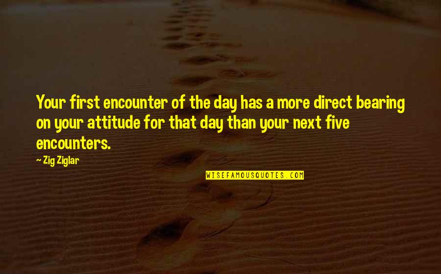 Tingtingchen Quotes By Zig Ziglar: Your first encounter of the day has a Tingtingchen Quotes By Zig Ziglar: Your first encounter of the day has a