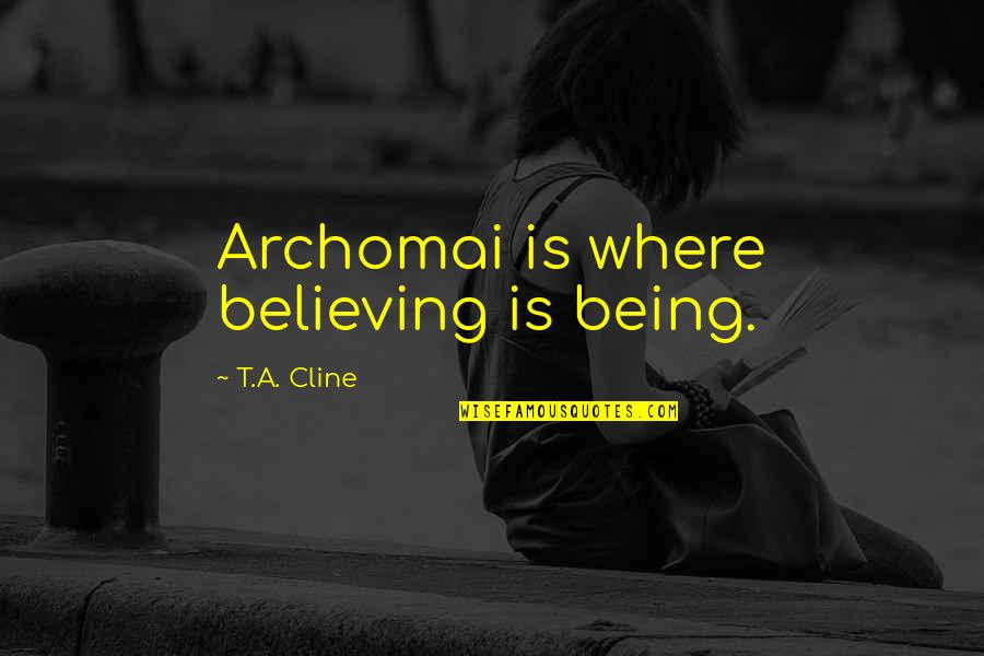 Tinhaspa Quotes By T.A. Cline: Archomai is where believing is being. Tinhaspa Quotes By T.A. Cline: Archomai is where believing is being.