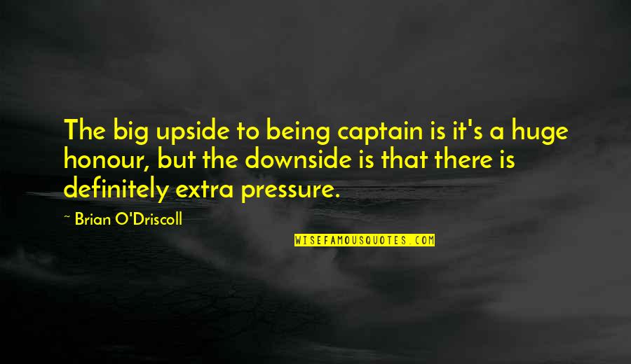 Tinhay Quotes By Brian O'Driscoll: The big upside to being captain is it's Tinhay Quotes By Brian O'Driscoll: The big upside to being captain is it's