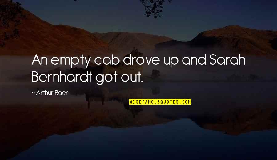 Tinhead Brewery Quotes By Arthur Baer: An empty cab drove up and Sarah Bernhardt Tinhead Brewery Quotes By Arthur Baer: An empty cab drove up and Sarah Bernhardt
