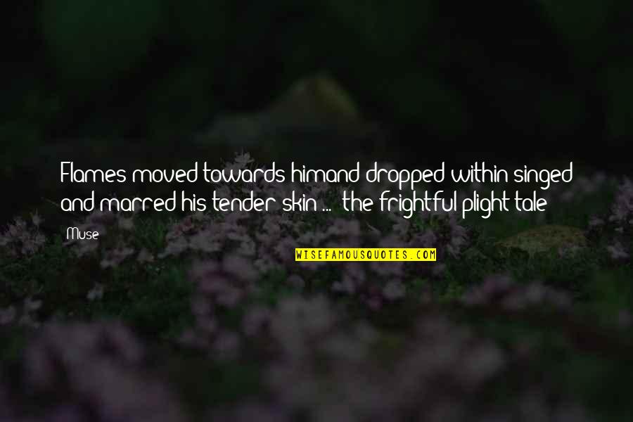 Tinhead Snes Quotes By Muse: Flames moved towards himand dropped within-singed and marred Tinhead Snes Quotes By Muse: Flames moved towards himand dropped within-singed and marred
