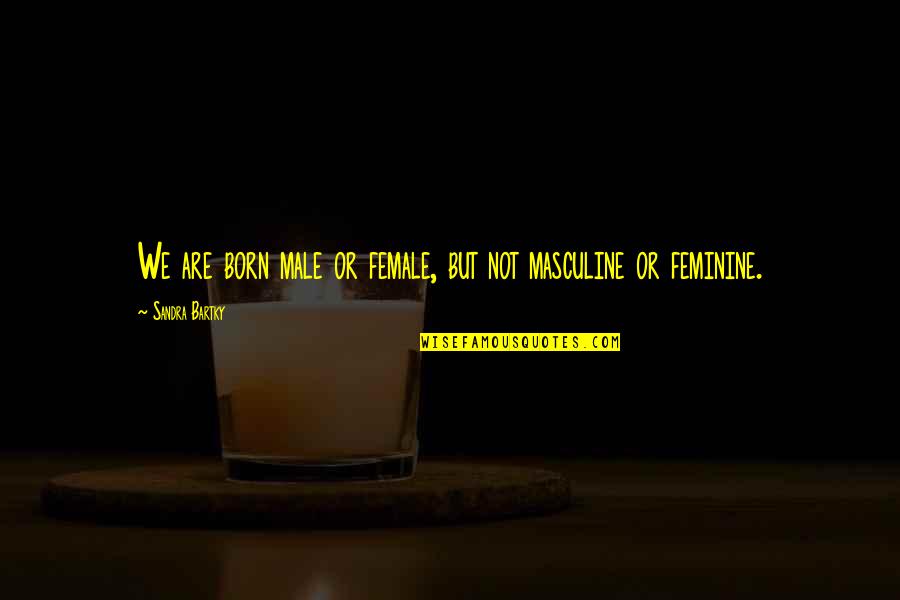 Tinhead Snes Quotes By Sandra Bartky: We are born male or female, but not Tinhead Snes Quotes By Sandra Bartky: We are born male or female, but not