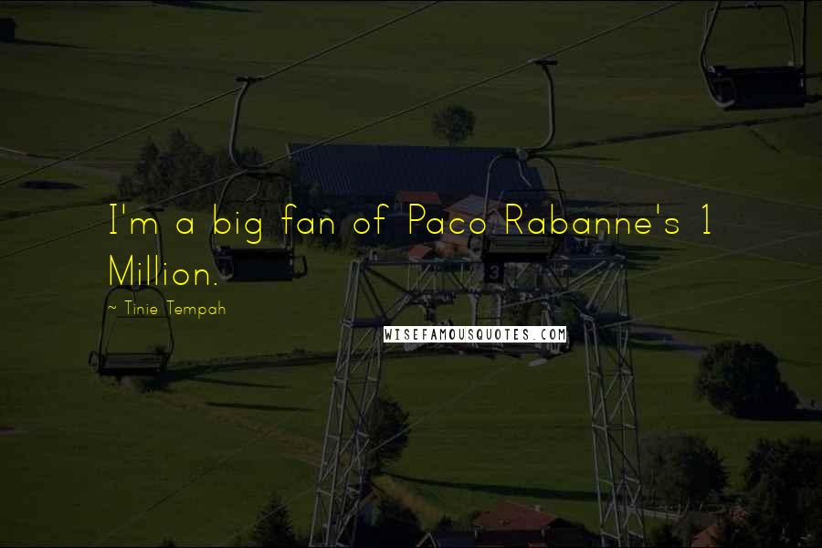 Tinie Tempah quotes: I'm a big fan of Paco Rabanne's 1 Million. Tinie Tempah quotes: I'm a big fan of Paco Rabanne's 1 Million.