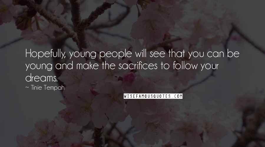 Tinie Tempah quotes: Hopefully, young people will see that you can be young and make the sacrifices to follow your dreams.