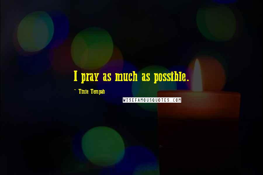 Tinie Tempah quotes: I pray as much as possible.