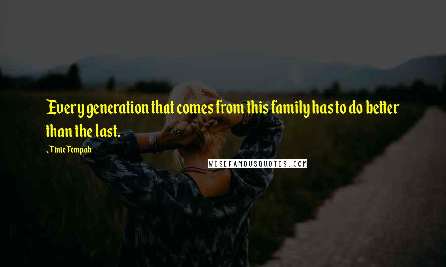 Tinie Tempah quotes: Every generation that comes from this family has to do better than the last.
