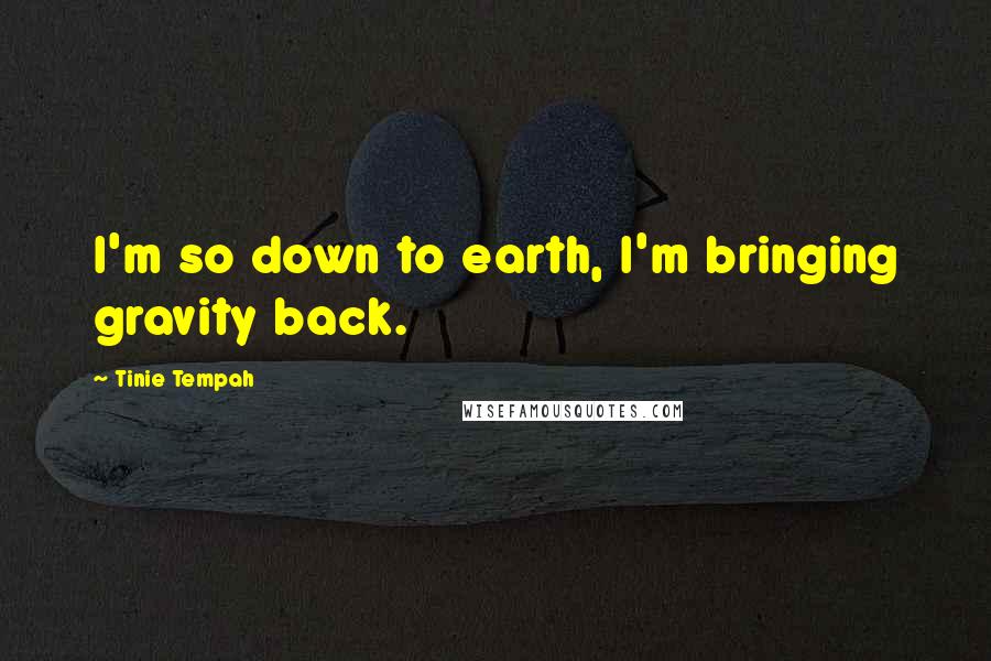Tinie Tempah quotes: I'm so down to earth, I'm bringing gravity back. Tinie Tempah quotes: I'm so down to earth, I'm bringing gravity back.