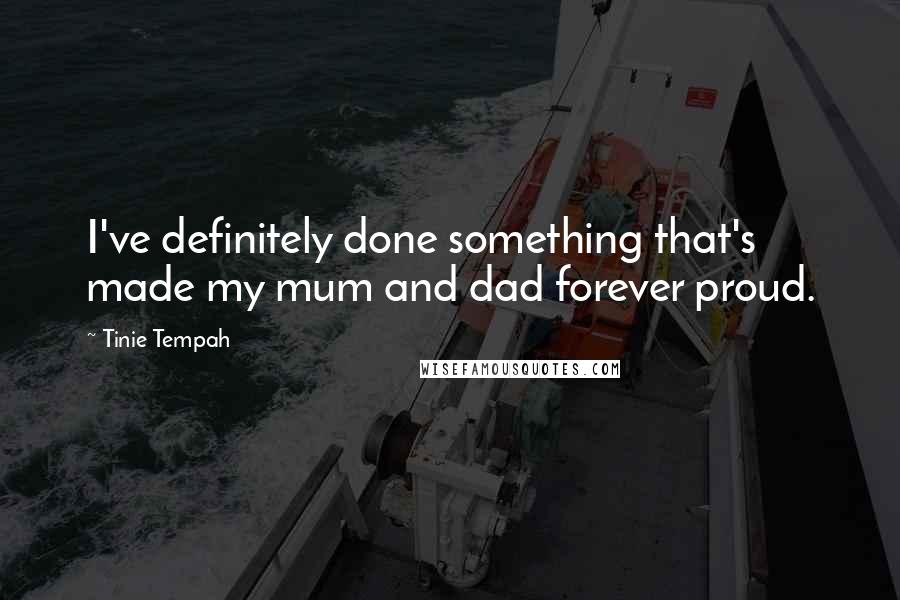 Tinie Tempah quotes: I've definitely done something that's made my mum and dad forever proud.