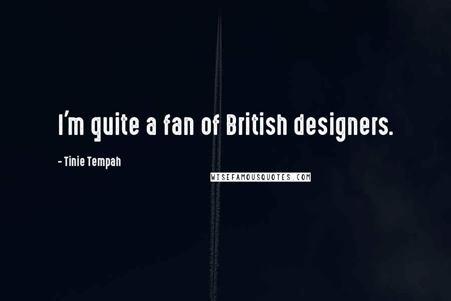 Tinie Tempah quotes: I'm quite a fan of British designers. Tinie Tempah quotes: I'm quite a fan of British designers.