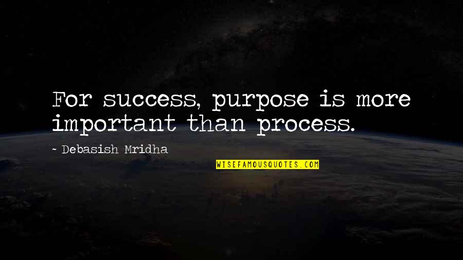 Tiniere Quotes By Debasish Mridha: For success, purpose is more important than process. Tiniere Quotes By Debasish Mridha: For success, purpose is more important than process.