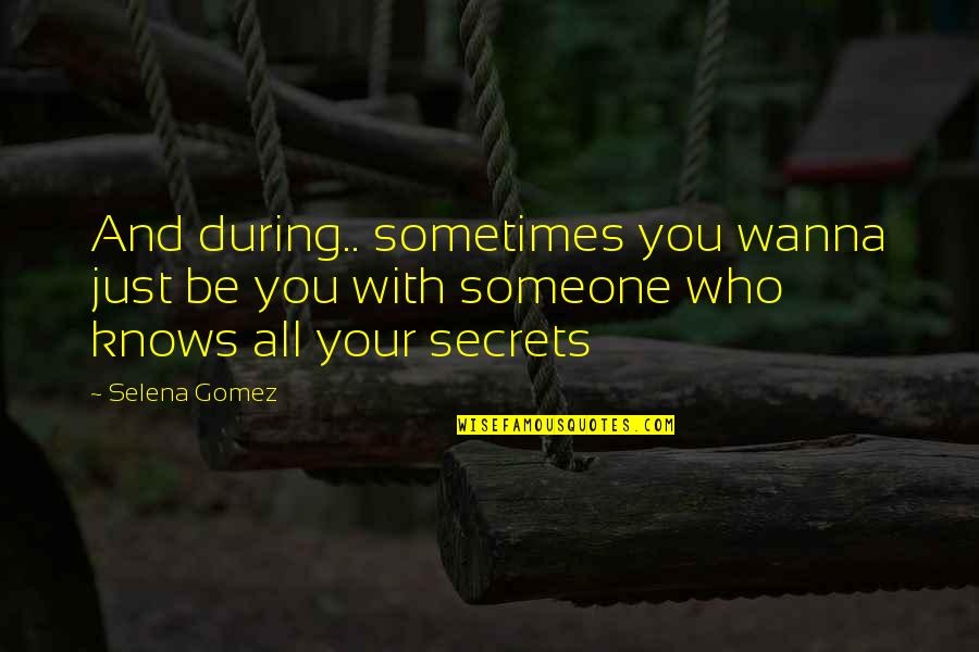Tinilyn Quotes By Selena Gomez: And during.. sometimes you wanna just be you
